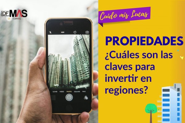 DF MAS | Propiedades: cuáles son las claves para invertir en regiones