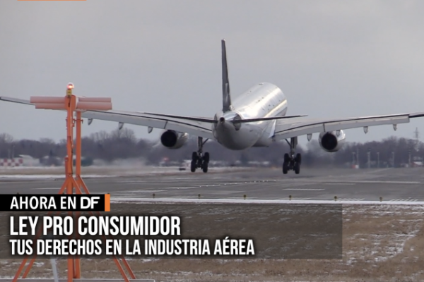 <p>Especial DF | Ley pro consumidor: Tus derechos en sector aerolíneas</p>