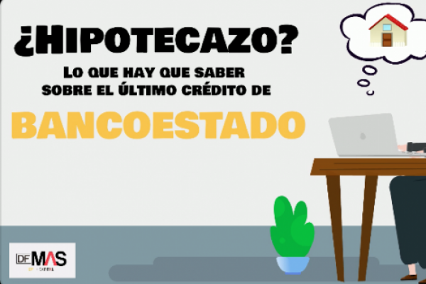 DF MAS | ¿Hipotecazo? Lo que hay que saber sobre el último crédito de BancoEstado