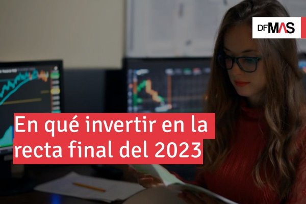 En qué invertir en la recta final del 2023