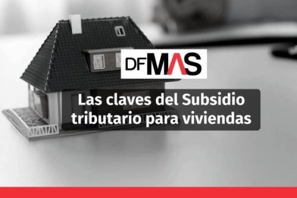 <p>DF MAS | Las claves del Subsidio tributario para viviendas</p>