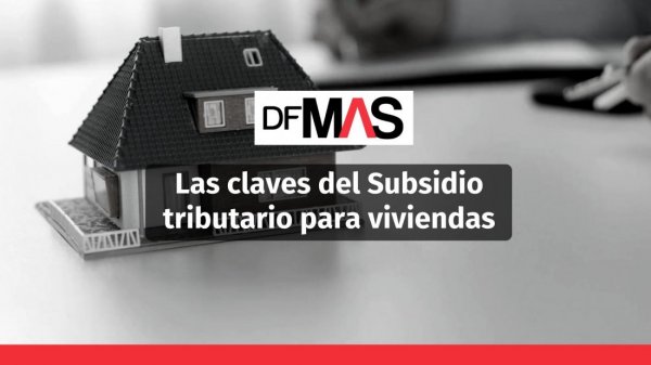 Las claves del Subsidio tributario para viviendas