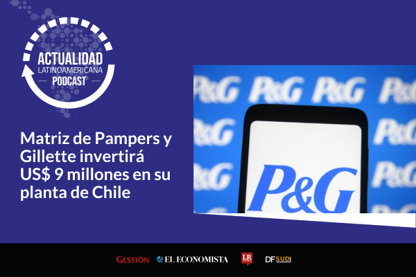 Actualidad Latinoamericana | Matriz de Pampers y Gillette invertirá US$ 9 millones en su planta de Chile