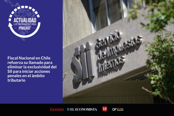 <p>🎙️ Actualidad Latinoamericana | Fiscal Nacional en Chile refuerza su llamado para eliminar la exclusividad del SII para iniciar acciones penales en el ámbito tributario</p>