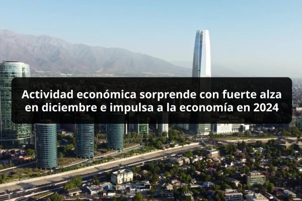 <p>DATA DF | Actividad económica sorprende con fuerte alza en diciembre e impulsa a la economía en 2024</p>