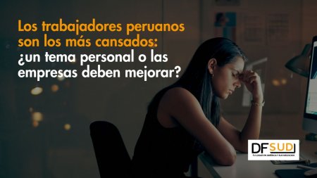 Los trabajadores peruanos son los más cansados: ¿un tema personal o las empresas deben mejorar?