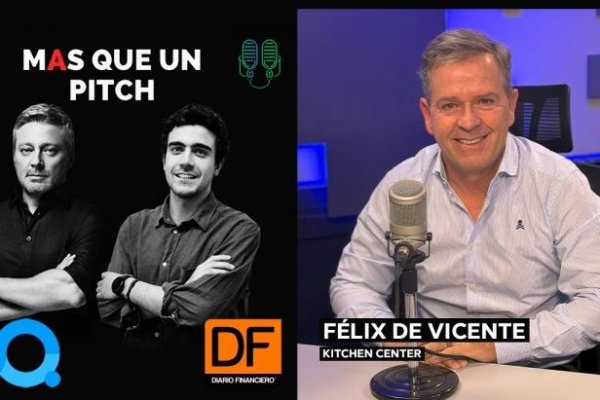 🎙️ MAS que un Pitch | Félix de Vicente de Kitchen Center: “FDV partió porque los españoles no podían customizar los productos para Chile”
