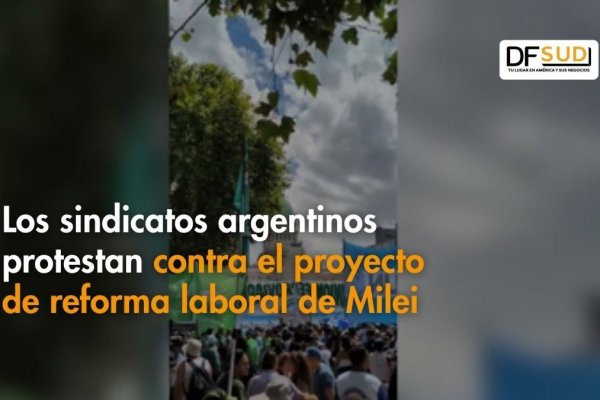 <p>Ahora en DF SUD | Los sindicatos argentinos protestan contra el proyecto de reforma laboral de Milei</p>