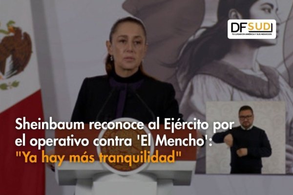 <p>Ahora en DF SUD | Sheinbaum reconoce al Ejército por el operativo contra 'El Mencho': "Ya hay más tranquilidad"</p>