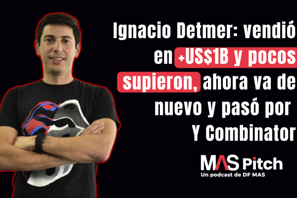 MAS Pitch | Ignacio Detmer: vendió en +US$1B y pocos supieron, ahora va de nuevo y pasó por Y Combinator