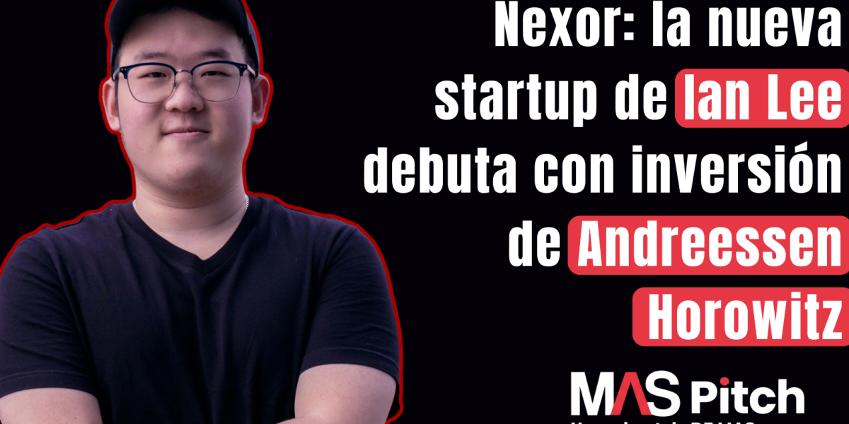 MAS Pitch | Nexor: la nueva startup de Ian Lee