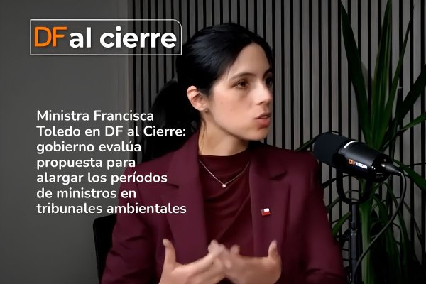 <p>DF al Cierre | Gobierno evalúa propuesta para alargar los períodos de ministros en tribunales ambientales</p>