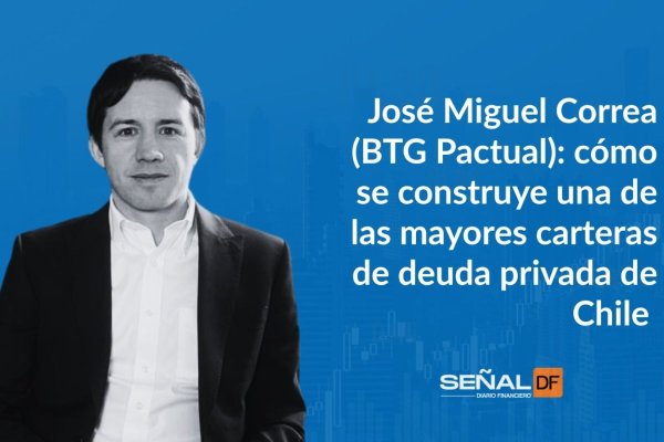 Señales financieras | José Miguel Correa, BTG Pactual: cómo se construye una de las mayores carteras de deuda privada de Chile, entre el boom y los temores