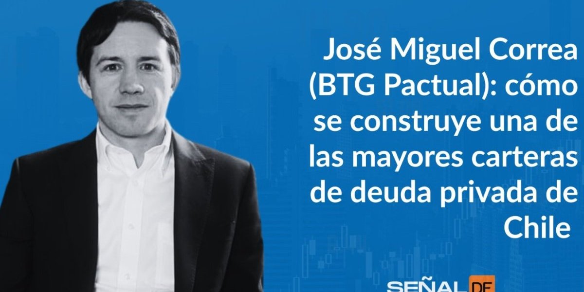 Señales financieras | José Miguel Correa, BTG Pactual: cómo se construye una de las mayores carteras de deuda privada de Chile, entre el boom y los temores