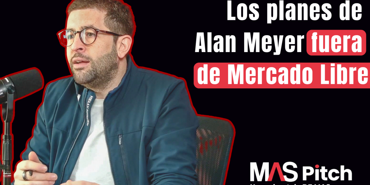 MAS Pitch | Los planes de Alan Meyer fuera de Mercado Libre