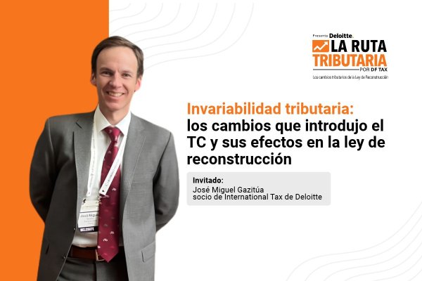 Ruta Tributaria | Invariabilidad tributaria: los cambios que introdujo el TC y sus efectos en la ley de reconstrucción