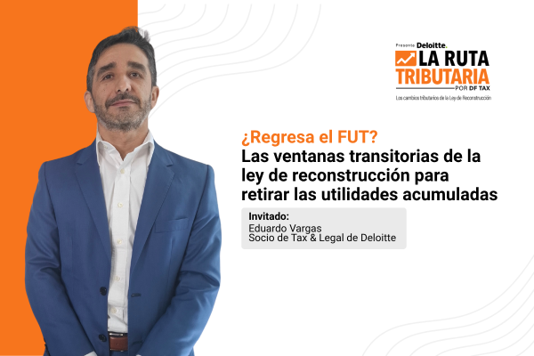 Ruta Tributaria | ¿Regresa el FUT? Las ventanas transitorias de la ley de reconstrucción para retirar las utilidades acumuladas