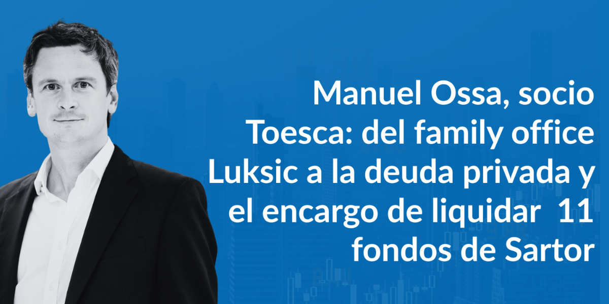 Señales Financieras | Manuel Ossa, socio Toesca: del family office Luksic a la deuda privada y el encargo de liquidar 11 fondos de Sartor
