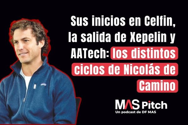 MAS PITCH | Sus inicios en Celfin, la salida de Xepelin y AATech: los distintos ciclos de Nicolás de Camino