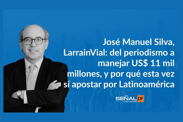 Señales Financieras | José Manuel Silva, LarrainVial: del periodismo a manejar US$ 11 mil millones, y por qué esta vez sí apostar por Latinoamérica
