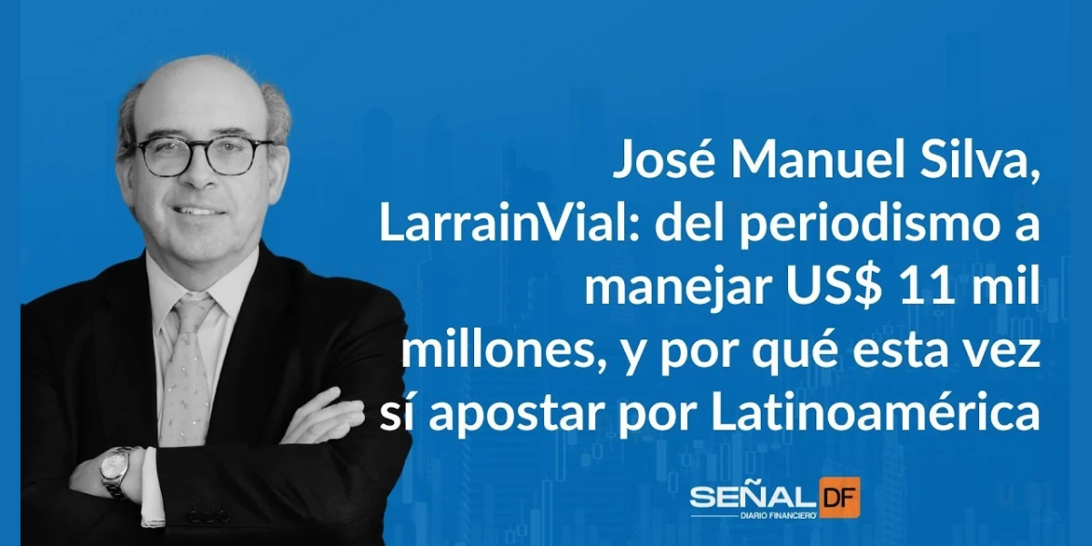 Señales Financieras | José Manuel Silva, LarrainVial: del periodismo a manejar US$ 11 mil millones, y por qué esta vez sí apostar por Latinoamérica