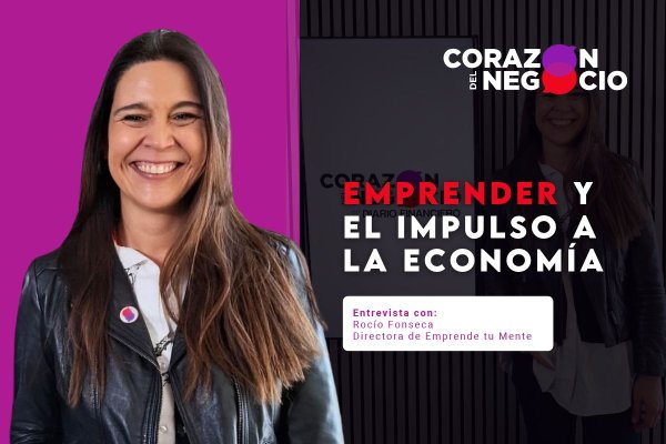 Corazón del Negocio | Rocío Fonseca aborda la importancia del emprendimiento para la economía